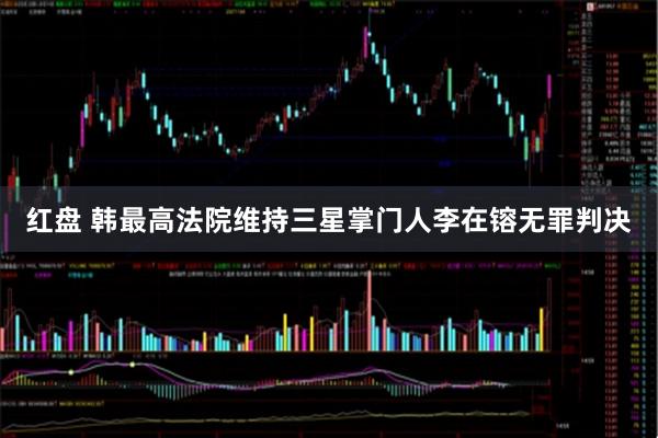红盘 韩最高法院维持三星掌门人李在镕无罪判决